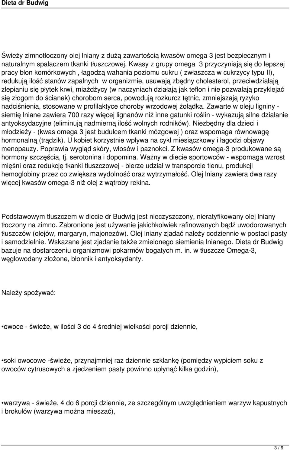 cholesterol, przeciwdziałają zlepianiu się płytek krwi, miażdżycy (w naczyniach działają jak teflon i nie pozwalają przyklejać się złogom do ścianek) chorobom serca, powodują rozkurcz tętnic,