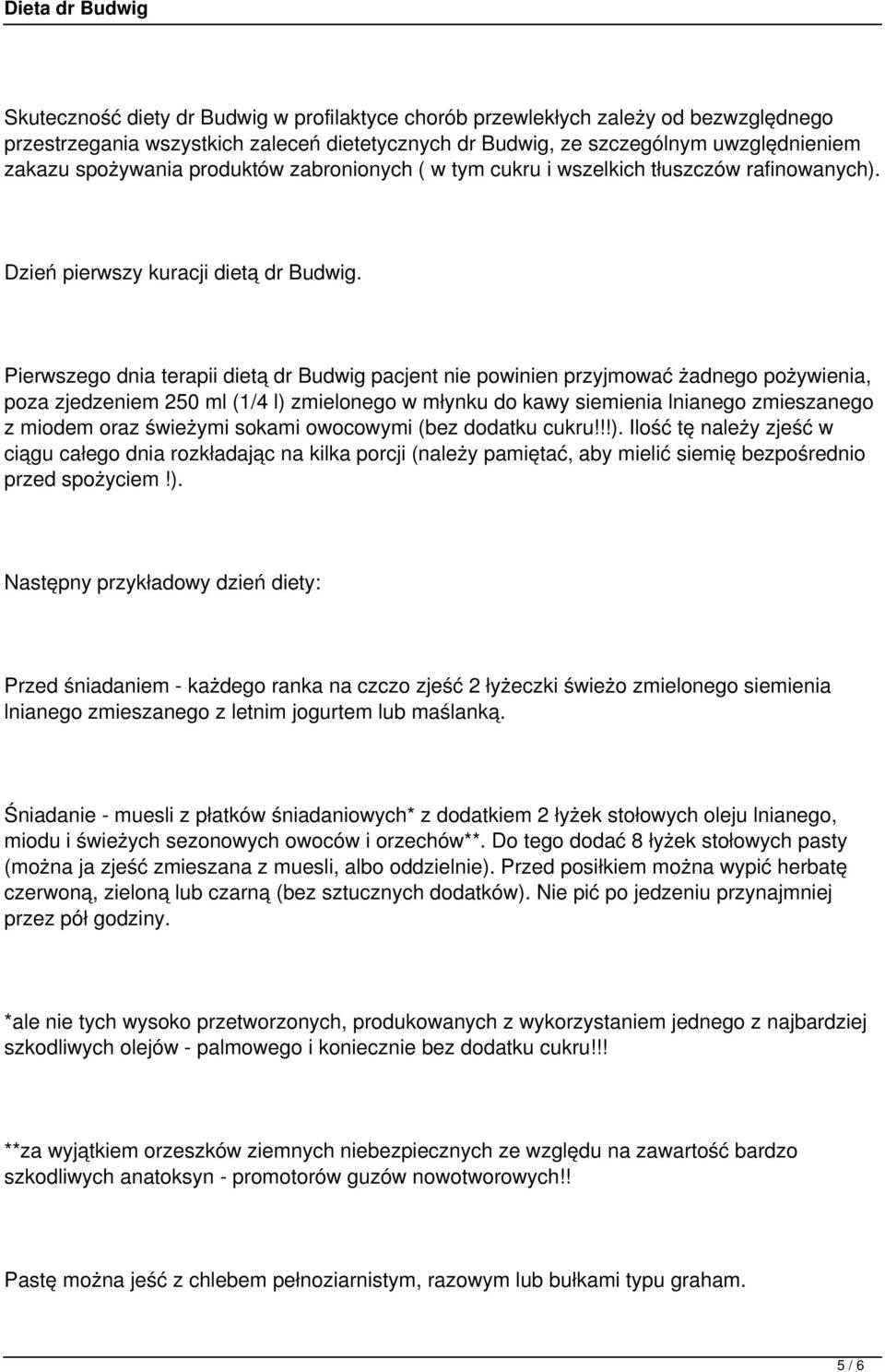 Pierwszego dnia terapii dietą dr Budwig pacjent nie powinien przyjmować żadnego pożywienia, poza zjedzeniem 250 ml (1/4 l) zmielonego w młynku do kawy siemienia lnianego zmieszanego z miodem oraz