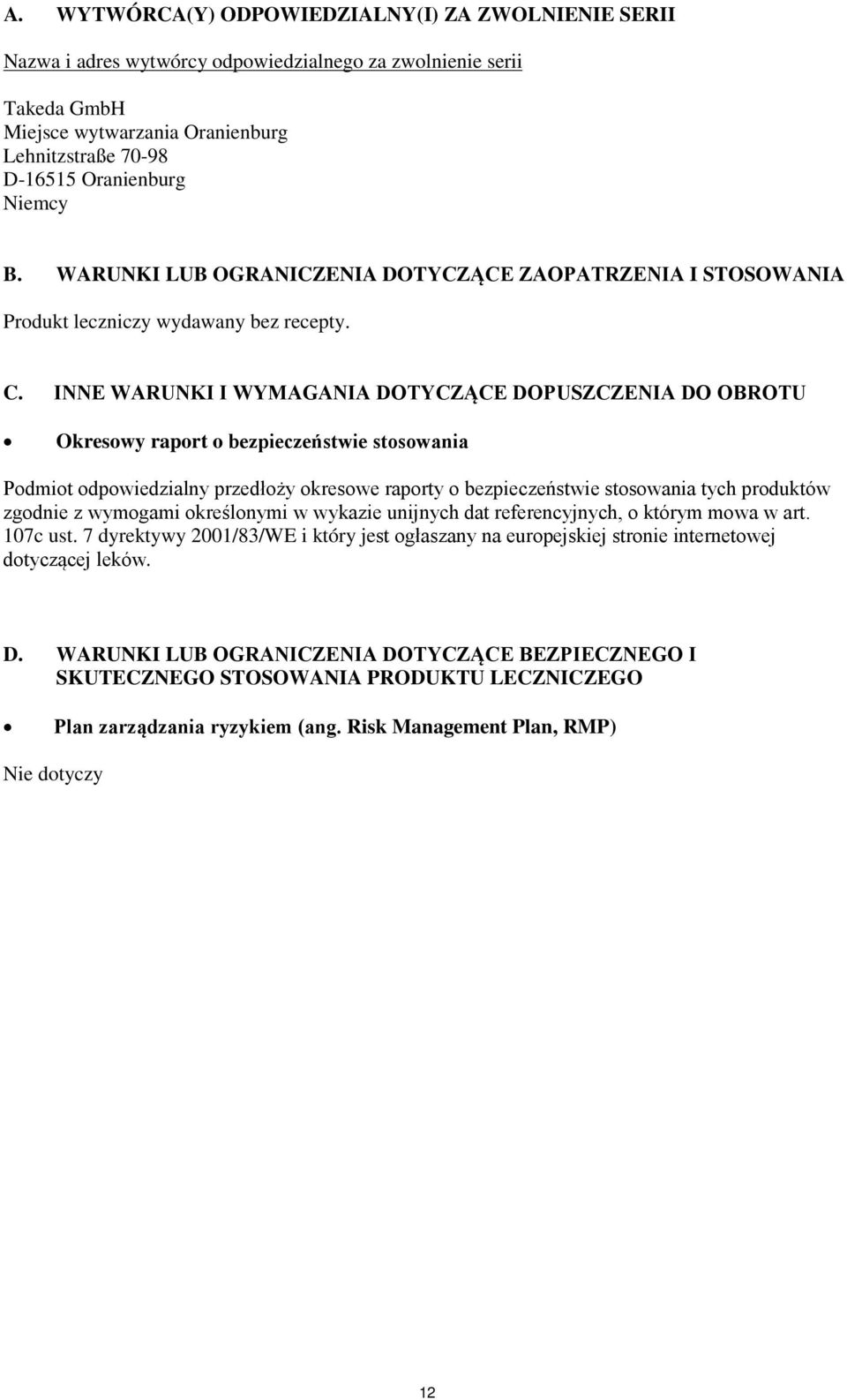 INNE WARUNKI I WYMAGANIA DOTYCZĄCE DOPUSZCZENIA DO OBROTU Okresowy raport o bezpieczeństwie stosowania Podmiot odpowiedzialny przedłoży okresowe raporty o bezpieczeństwie stosowania tych produktów