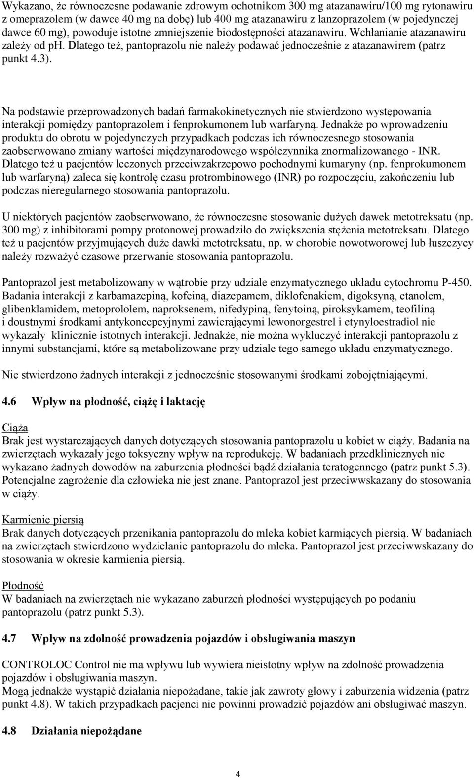 Na podstawie przeprowadzonych badań farmakokinetycznych nie stwierdzono występowania interakcji pomiędzy pantoprazolem i fenprokumonem lub warfaryną.