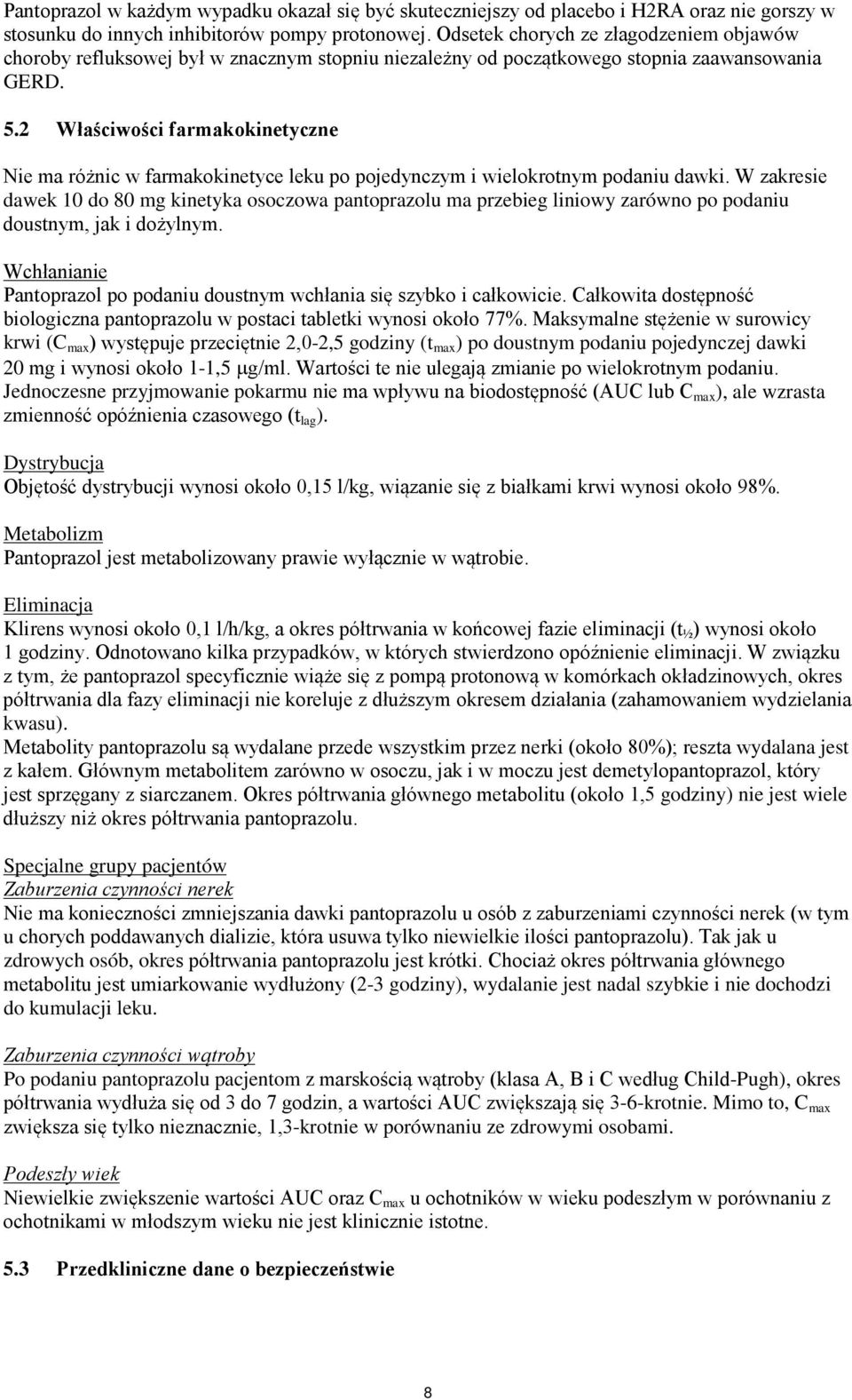 2 Właściwości farmakokinetyczne Nie ma różnic w farmakokinetyce leku po pojedynczym i wielokrotnym podaniu dawki.