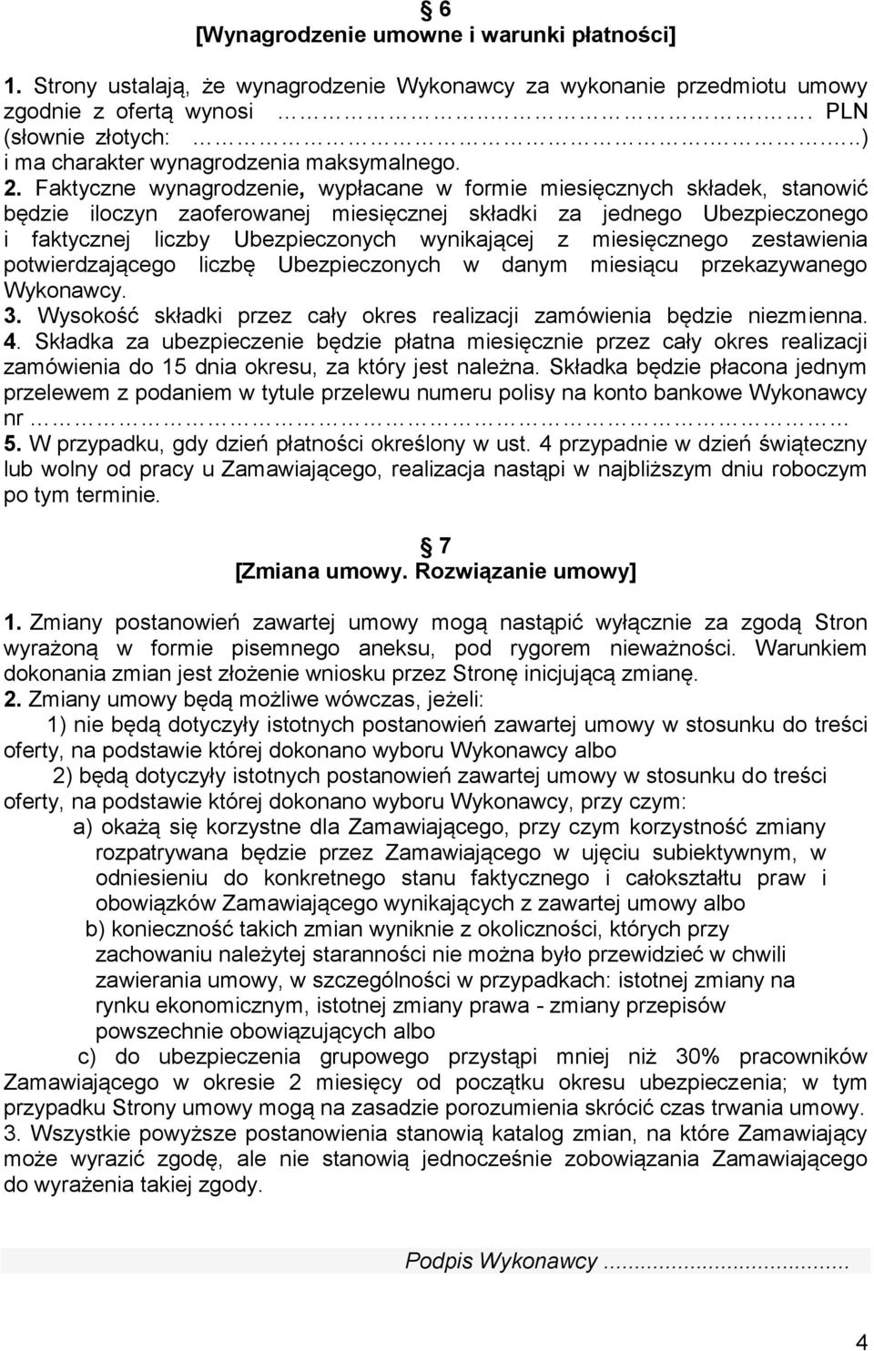 Faktyczne wynagrodzenie, wypłacane w formie miesięcznych składek, stanowić będzie iloczyn zaoferowanej miesięcznej składki za jednego Ubezpieczonego i faktycznej liczby Ubezpieczonych wynikającej z