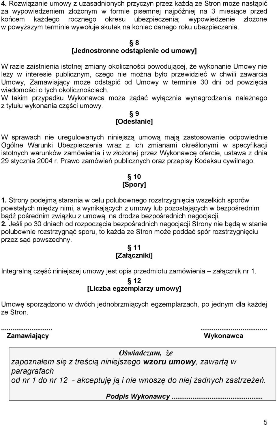 8 [Jednostronne odstąpienie od umowy] W razie zaistnienia istotnej zmiany okoliczności powodującej, że wykonanie Umowy nie leży w interesie publicznym, czego nie można było przewidzieć w chwili