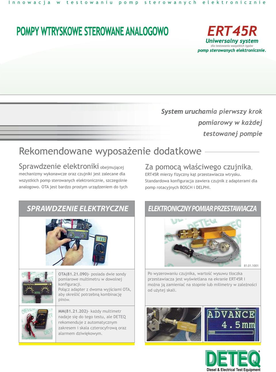 sterowanych elektronicznie, szczególnie analogowo. OTA jest bardzo prostym urządzeniem do tych Za pomocą właściwego czujnika, mierzy fizyczny kąt przestawiacza wtrysku.