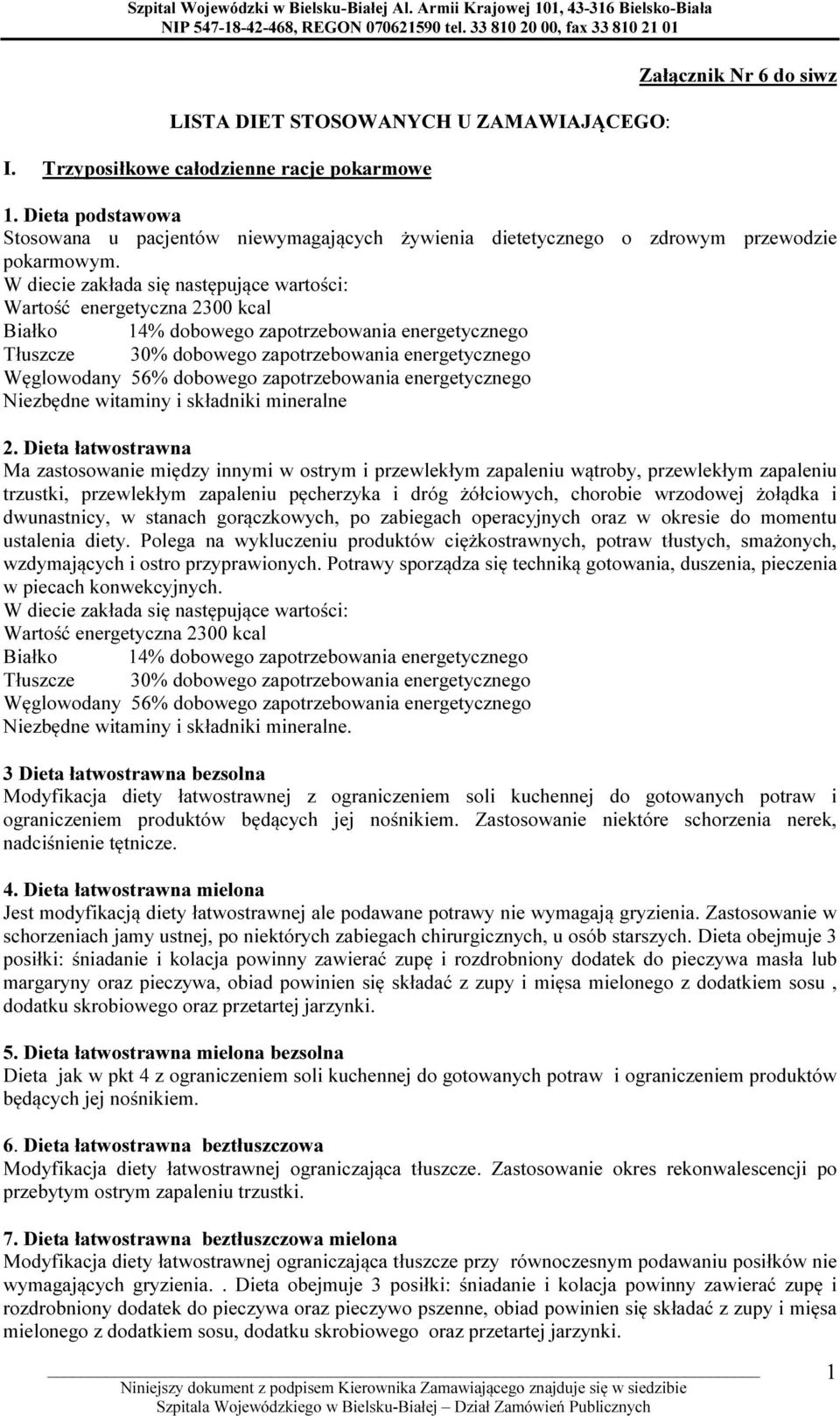 W diecie zakłada się następujące wartości: Wartość energetyczna 2300 kcal Białko 14% dobowego zapotrzebowania energetycznego Tłuszcze 30% dobowego zapotrzebowania energetycznego Węglowodany 56%