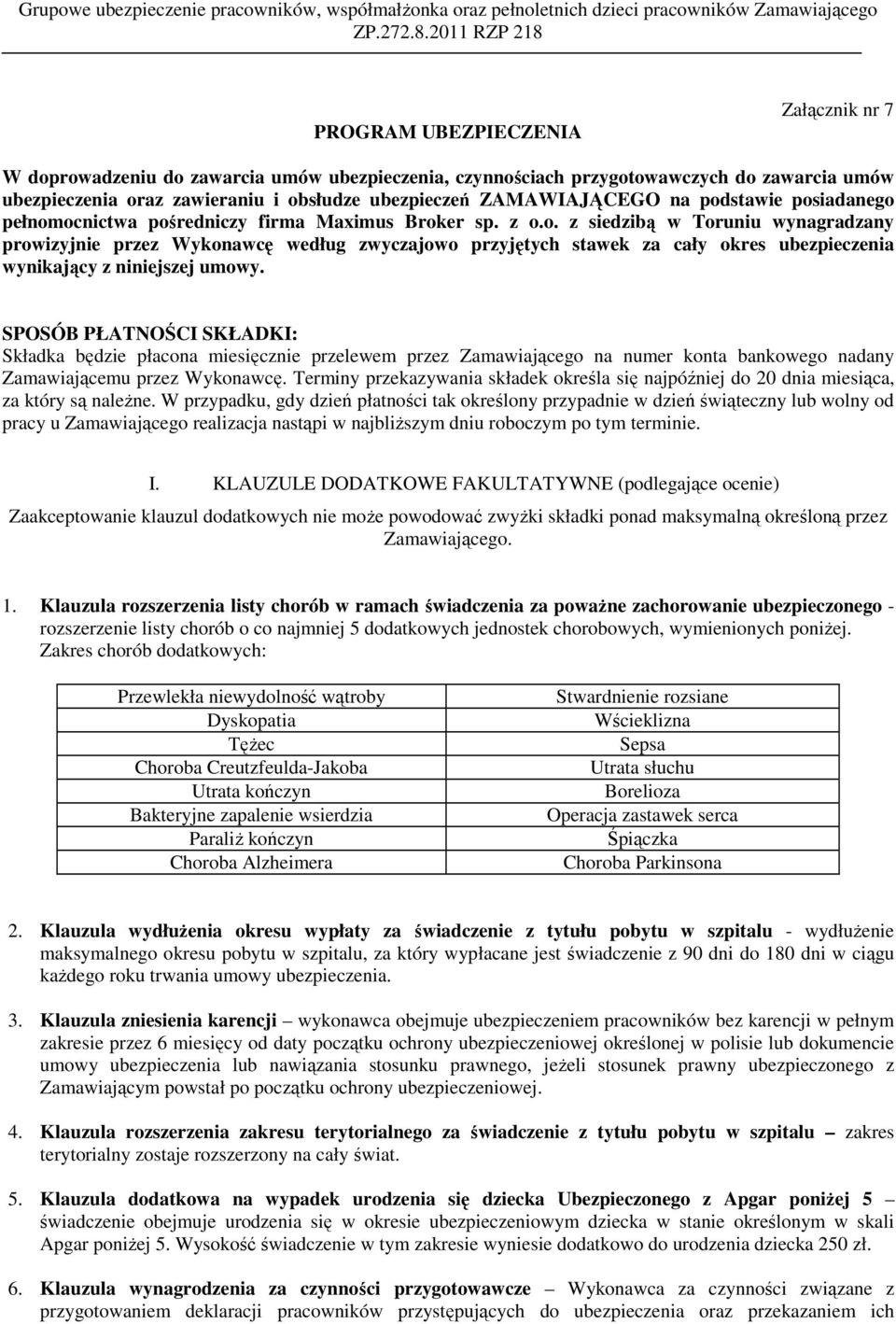 SPOSÓB PŁATNOŚCI SKŁADKI: Składka będzie płacona miesięcznie przelewem przez Zamawiającego na numer konta bankowego nadany Zamawiającemu przez Wykonawcę.