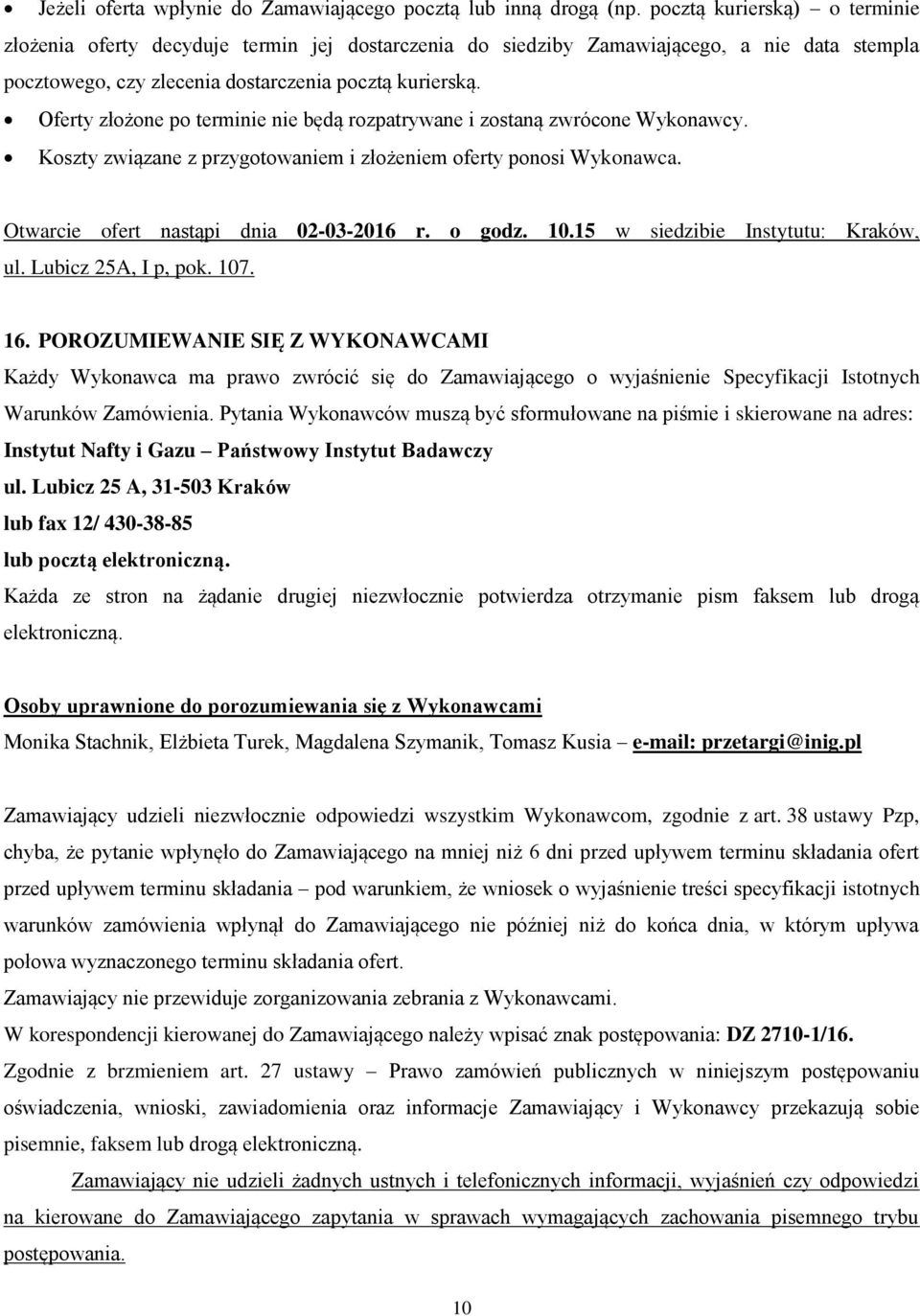 Oferty złożone po terminie nie będą rozpatrywane i zostaną zwrócone Wykonawcy. Koszty związane z przygotowaniem i złożeniem oferty ponosi Wykonawca. Otwarcie ofert nastąpi dnia 02-03-2016 r. o godz.