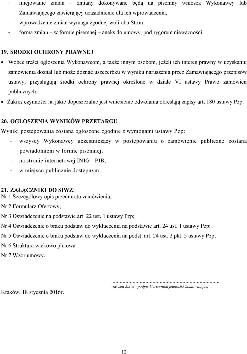 ŚRODKI OCHRONY PRAWNEJ Wobec treści ogłoszenia Wykonawcom, a także innym osobom, jeżeli ich interes prawny w uzyskaniu zamówienia doznał lub może doznać uszczerbku w wyniku naruszenia przez