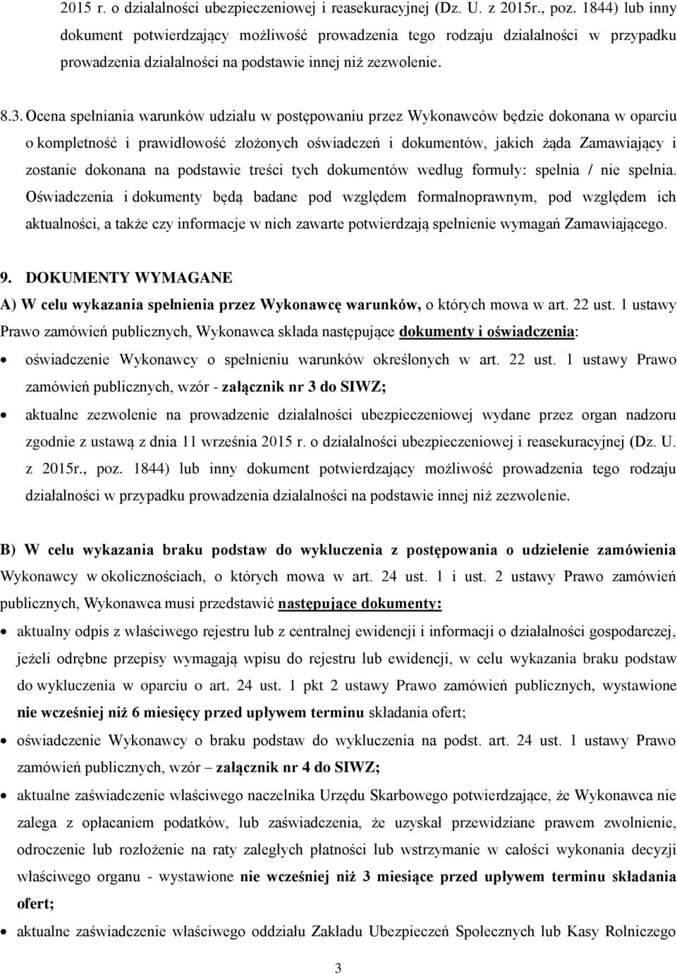 Ocena spełniania warunków udziału w postępowaniu przez Wykonawców będzie dokonana w oparciu o kompletność i prawidłowość złożonych oświadczeń i dokumentów, jakich żąda Zamawiający i zostanie dokonana