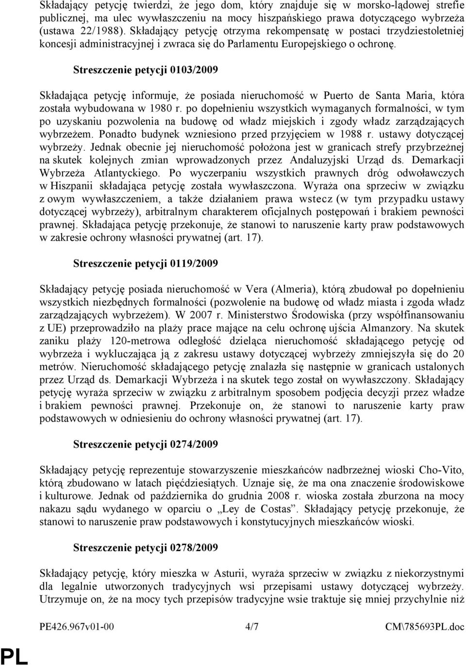 Streszczenie petycji 0103/2009 Składająca petycję informuje, że posiada nieruchomość w Puerto de Santa Maria, która została wybudowana w 1980 r.