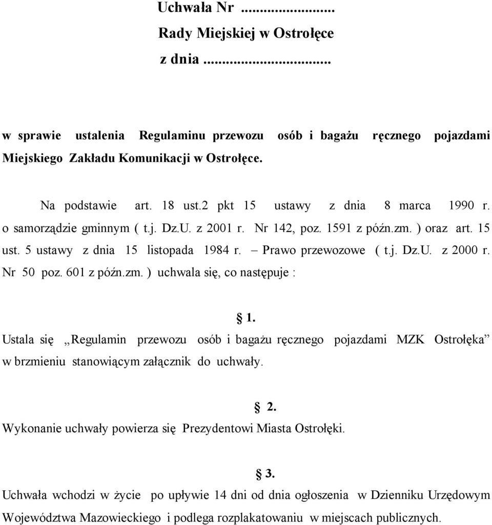 Nr 50 poz. 601 z późn.zm. ) uchwala się, co następuje : 1. Ustala się Regulamin przewozu osób i bagażu ręcznego pojazdami MZK Ostrołęka w brzmieniu stanowiącym załącznik do uchwały. 2.