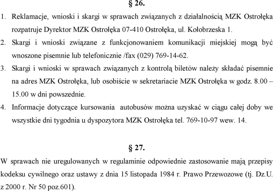 Skargi i wnioski w sprawach związanych z kontrolą biletów należy składać pisemnie na adres MZK Ostrołęka, lub osobiście w sekretariacie MZK Ostrołęka w godz. 8.00 15.00 w dni powszednie. 4.