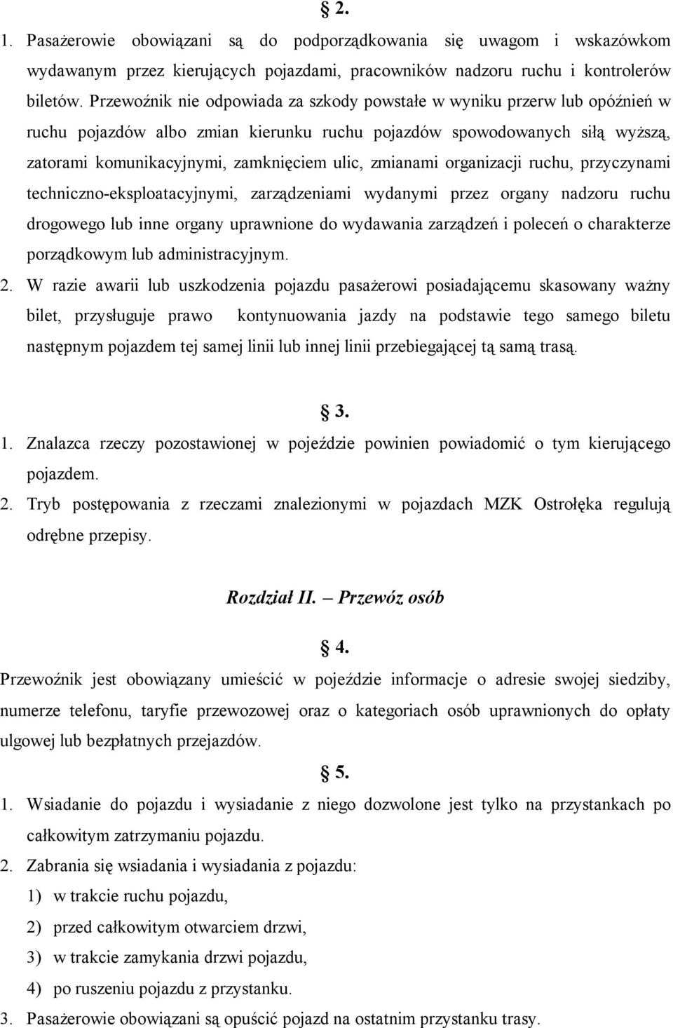 zmianami organizacji ruchu, przyczynami techniczno-eksploatacyjnymi, zarządzeniami wydanymi przez organy nadzoru ruchu drogowego lub inne organy uprawnione do wydawania zarządzeń i poleceń o