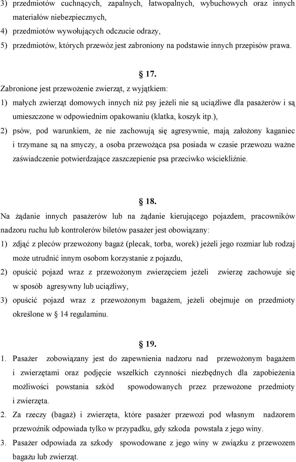 Zabronione jest przewożenie zwierząt, z wyjątkiem: 1) małych zwierząt domowych innych niż psy jeżeli nie są uciążliwe dla pasażerów i są umieszczone w odpowiednim opakowaniu (klatka, koszyk itp.