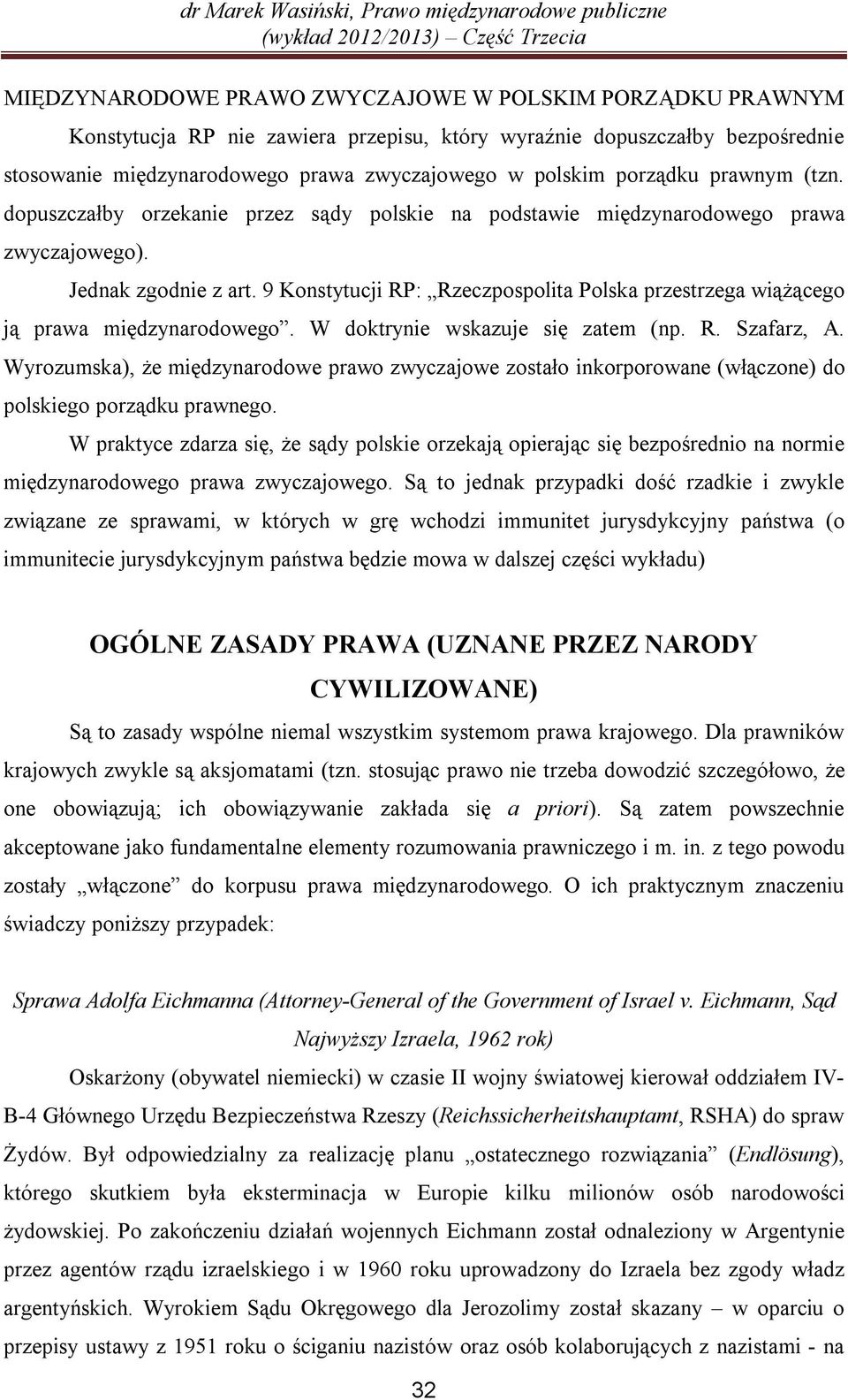 9 Konstytucji RP: Rzeczpospolita Polska przestrzega wiążącego ją prawa międzynarodowego. W doktrynie wskazuje się zatem (np. R. Szafarz, A.