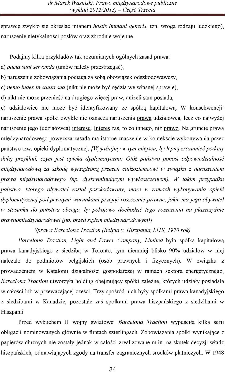 causa sua (nikt nie może być sędzią we własnej sprawie), d) nikt nie może przenieść na drugiego więcej praw, aniżeli sam posiada, e) udziałowiec nie może być identyfikowany ze spółką kapitałową.