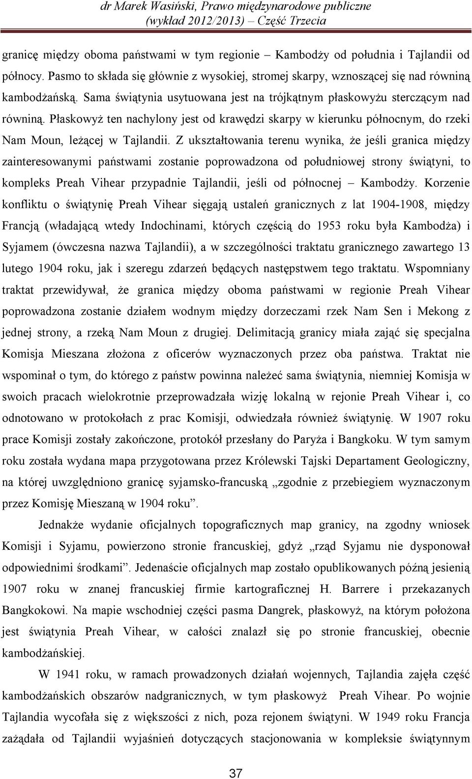 Z ukształtowania terenu wynika, że jeśli granica między zainteresowanymi państwami zostanie poprowadzona od południowej strony świątyni, to kompleks Preah Vihear przypadnie Tajlandii, jeśli od