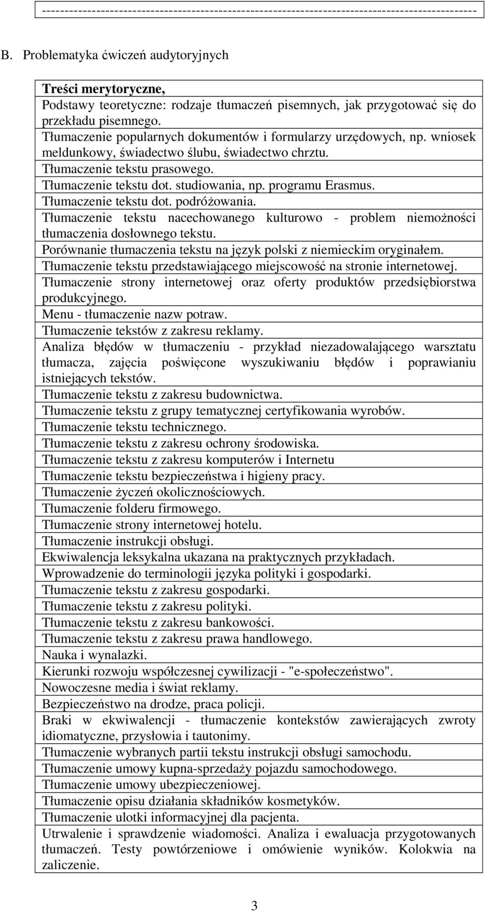 Tłumaczenie popularnych dokumentów i formularzy urzędowych, np. wniosek meldunkowy, świadectwo ślubu, świadectwo chrztu. Tłumaczenie tekstu prasowego. Tłumaczenie tekstu dot. studiowania, np.