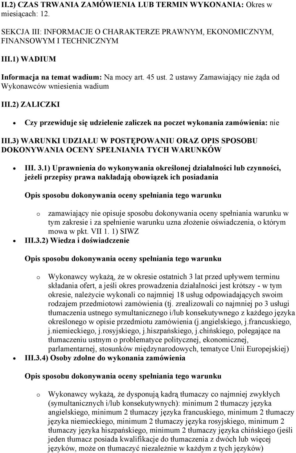 2) ZALICZKI Czy przewiduje się udzielenie zaliczek na poczet wykonania zamówienia: nie III.3) WARUNKI UDZIAŁU W POSTĘPOWANIU ORAZ OPIS SPOSOBU DOKONYWANIA OCENY SPEŁNIANIA TYCH WARUNKÓW III. 3.