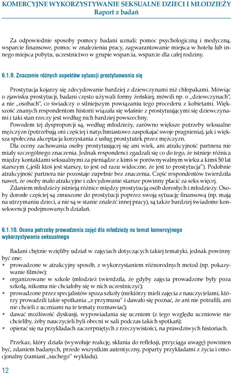 Mówiąc o zjawisku prostytucji, badani często używali formy żeńskiej, mówili np. o dziewczynach, a nie osobach, co świadczy o silniejszym powiązaniu tego procederu z kobietami.
