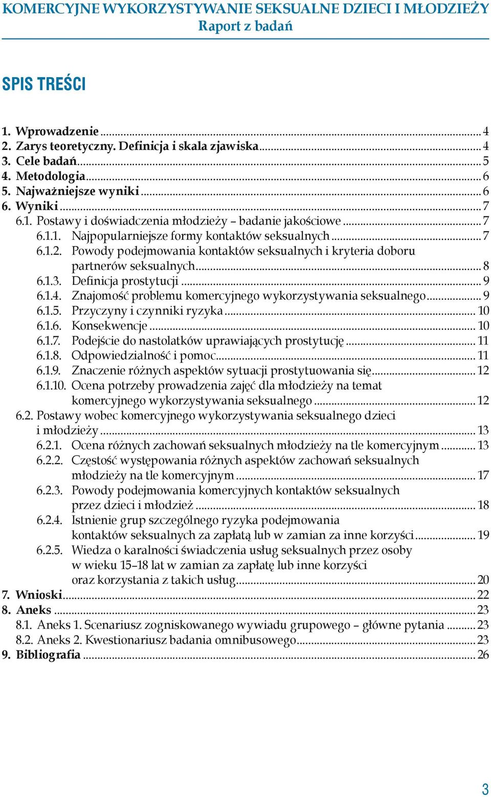 . Znajomość problemu komercyjnego wykorzystywania seksualnego... 9 6.1.5.. Przyczyny i czynniki ryzyka... 10 6.1.6.. Konsekwencje... 10 6.1.7.. Podejście do nastolatków uprawiających prostytucję.