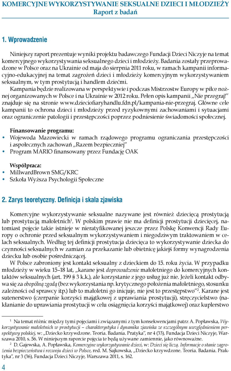 seksualnym, w tym prostytucją i handlem dziećmi. Kampania będzie realizowana w perspektywie i podczas Mistrzostw Europy w piłce nożnej organizowanych w Polsce i na Ukrainie w 2012 roku.