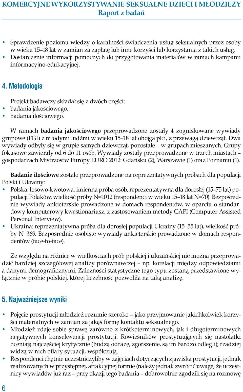 Metodologia Projekt badawczy składał się z dwóch części: badania jakościowego, badania ilościowego.