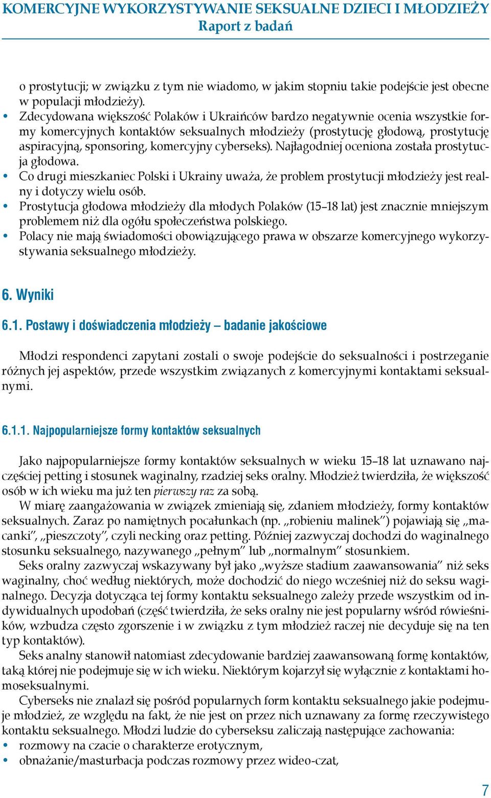 cyberseks). Najłagodniej oceniona została prostytucja głodowa. Co drugi mieszkaniec Polski i Ukrainy uważa, że problem prostytucji młodzieży jest realny i dotyczy wielu osób.