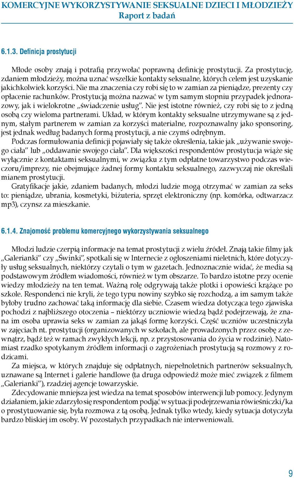 Nie ma znaczenia czy robi się to w zamian za pieniądze, prezenty czy opłacenie rachunków. Prostytucją można nazwać w tym samym stopniu przypadek jednorazowy, jak i wielokrotne świadczenie usług.