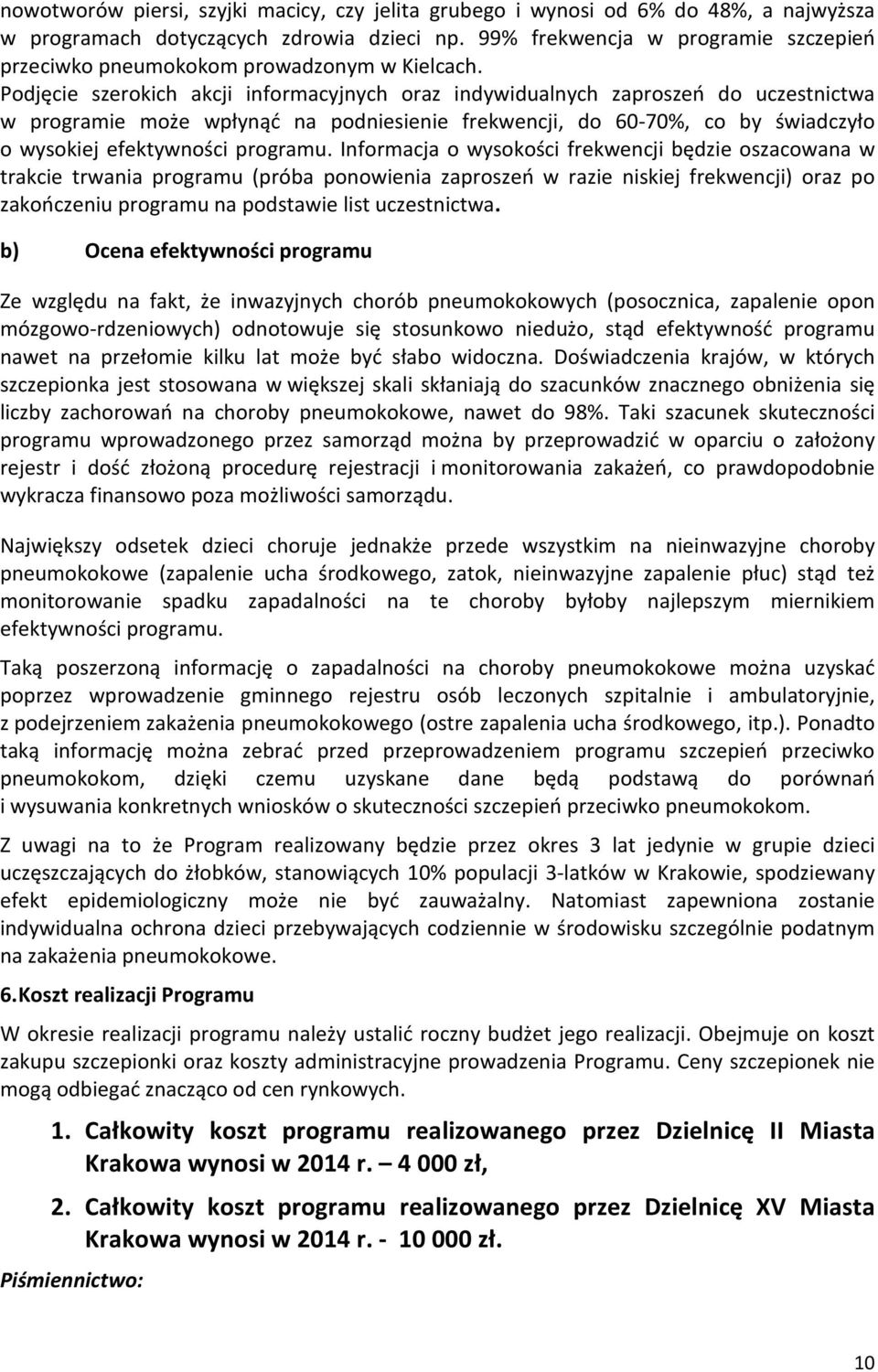 Podjęcie szerokich akcji informacyjnych oraz indywidualnych zaproszeń do uczestnictwa w programie może wpłynąć na podniesienie frekwencji, do 60-70%, co by świadczyło o wysokiej efektywności programu.