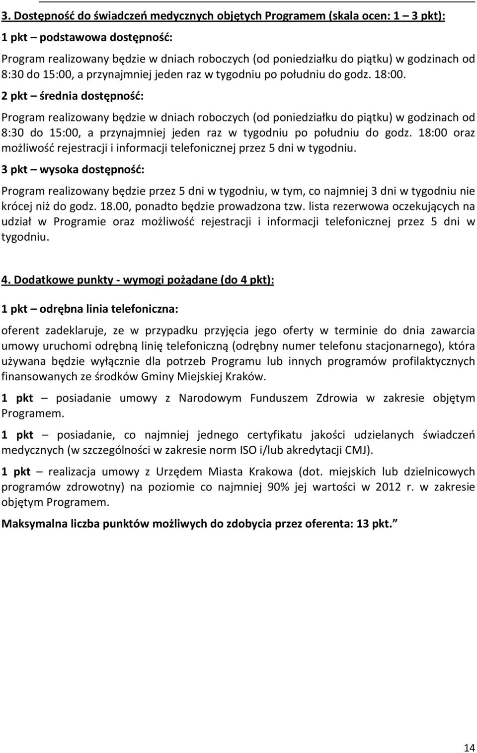 2 pkt średnia dostępność: Program realizowany będzie w dniach roboczych (od poniedziałku do piątku) w godzinach od 8:30 do 15:00, a przynajmniej jeden raz w tygodniu po południu do godz.