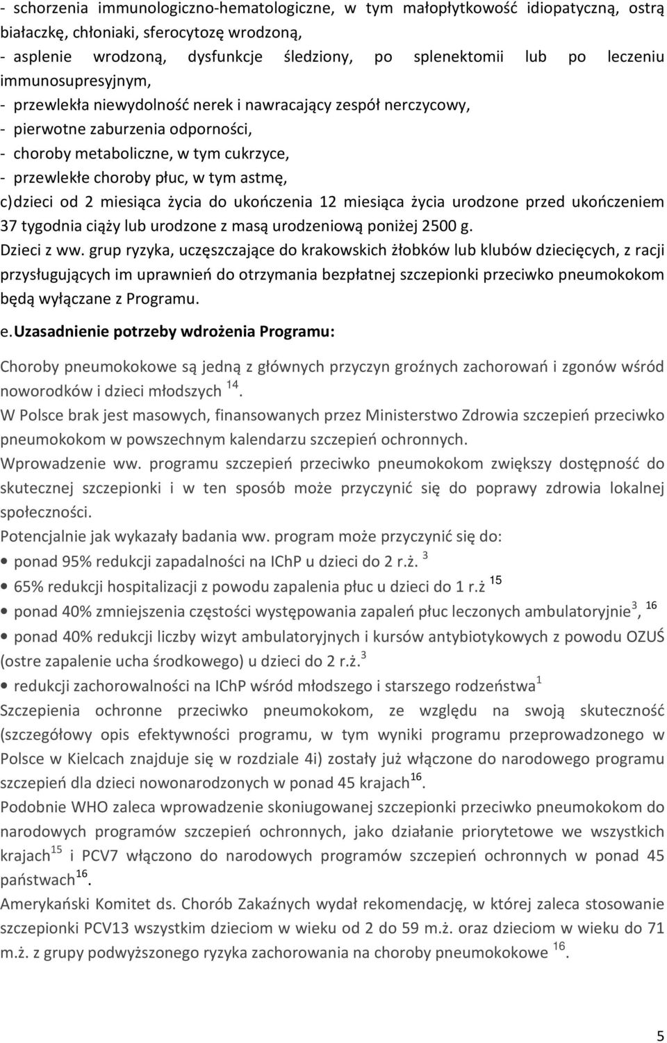 tym astmę, c) dzieci od 2 miesiąca życia do ukończenia 12 miesiąca życia urodzone przed ukończeniem 37 tygodnia ciąży lub urodzone z masą urodzeniową poniżej 2500 g. Dzieci z ww.