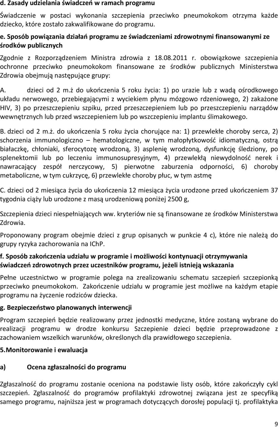 obowiązkowe szczepienia ochronne przeciwko pneumokokom finansowane ze środków publicznych Ministerstwa Zdrowia obejmują następujące grupy: A. dzieci od 2 m.