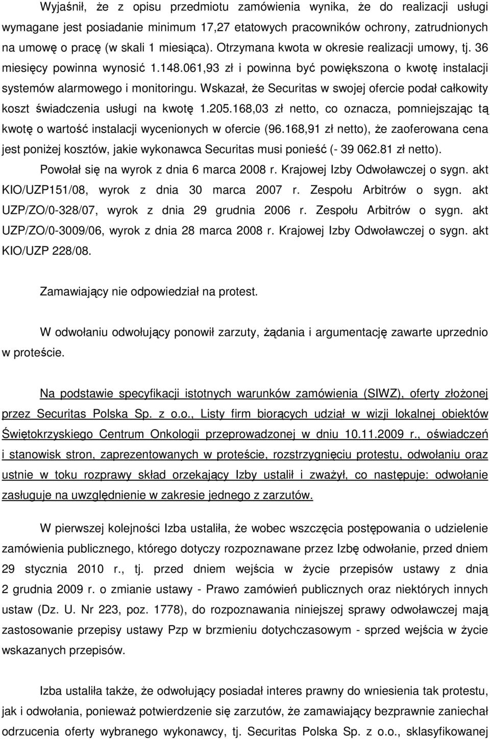 Wskazał, Ŝe Securitas w swojej ofercie podał całkowity koszt świadczenia usługi na kwotę 1.205.168,03 zł netto, co oznacza, pomniejszając tą kwotę o wartość instalacji wycenionych w ofercie (96.