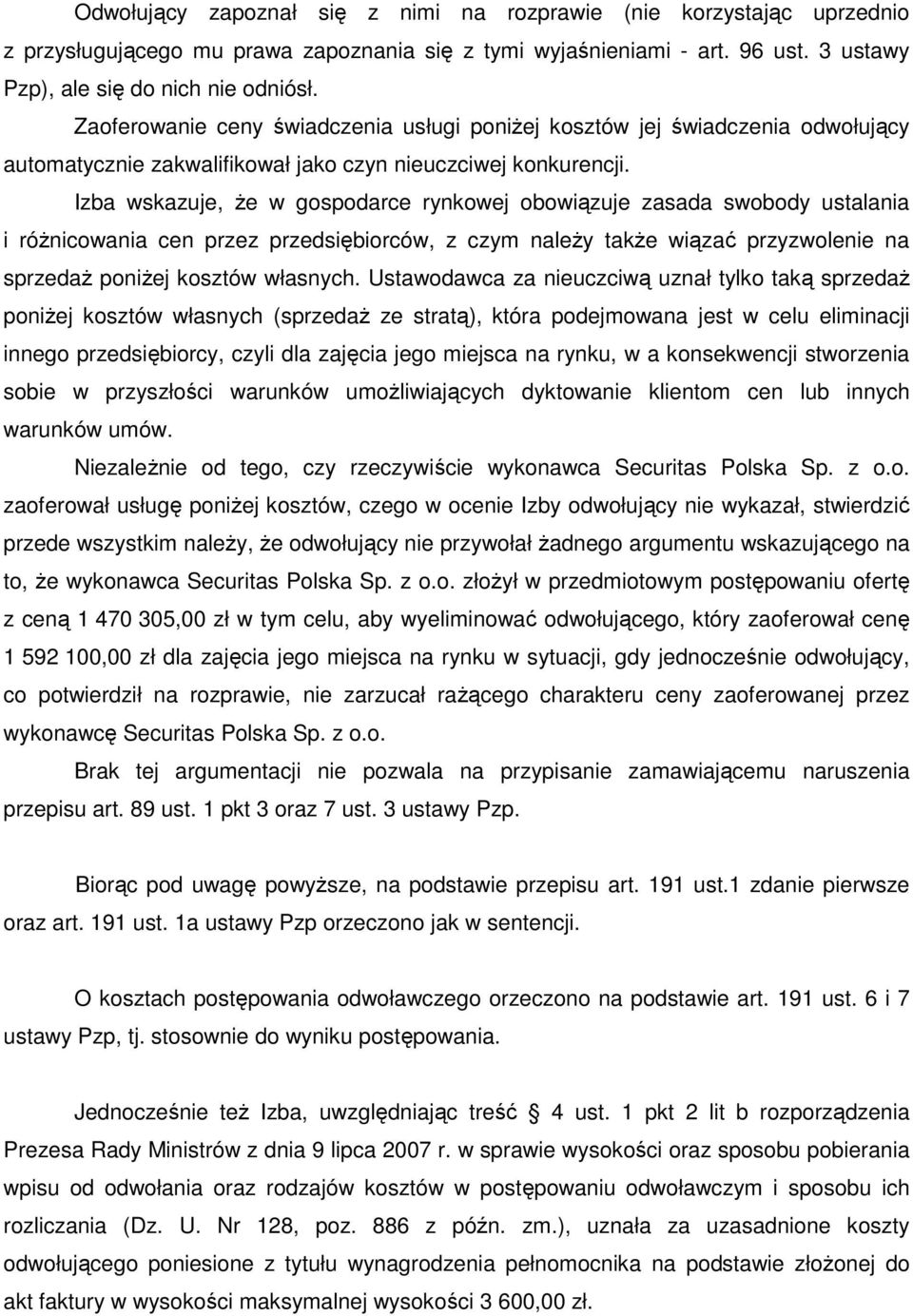 Izba wskazuje, Ŝe w gospodarce rynkowej obowiązuje zasada swobody ustalania i róŝnicowania cen przez przedsiębiorców, z czym naleŝy takŝe wiązać przyzwolenie na sprzedaŝ poniŝej kosztów własnych.