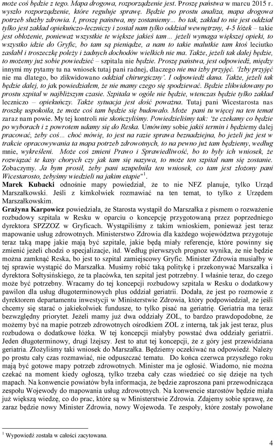większe jakieś tam jeżeli wymaga większej opieki, to wszystko idzie do Gryfic, bo tam są pieniądze, a nam to takie malutkie tam ktoś leciutko zasłabł i troszeczkę poleży i żadnych dochodów wielkich