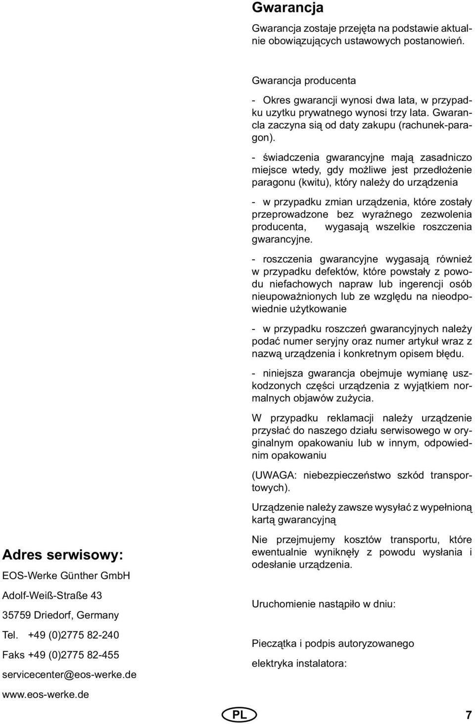 - świadczenia gwarancyjne mają zasadniczo miejsce wtedy, gdy możliwe jest przedłożenie paragonu (kwitu), który należy do urządzenia Adres serwisowy: EOS-Werke Günther GmbH Adolf-Weiß-Straße 43 35759