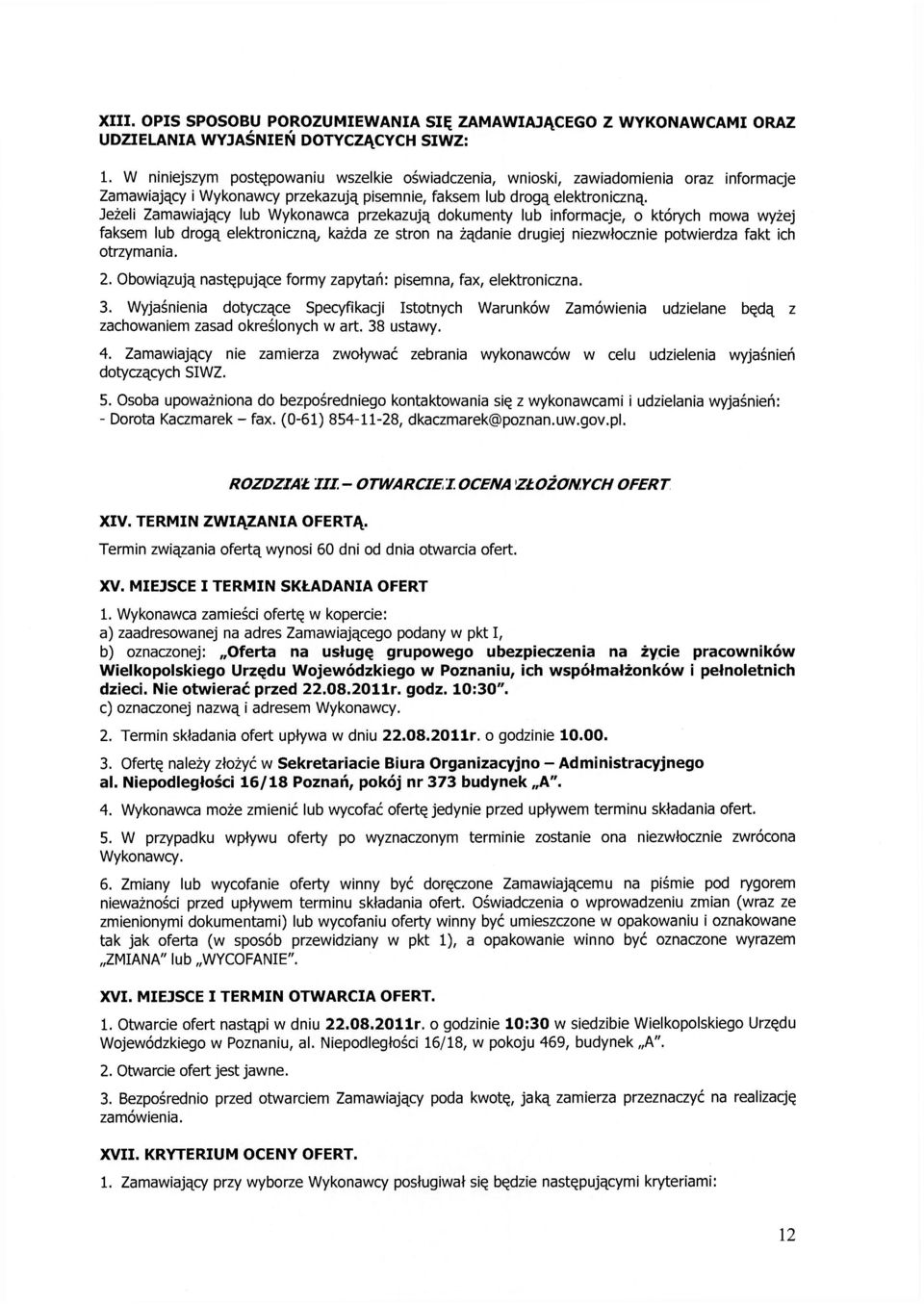 Jeżeli Zamawiający lub Wykonawca przekazują dokumenty lub informacje, o których mowa wyżej faksem lub drogą elektroniczną każda ze stron na żądanie drugiej niezwłocznie potwierdza fakt ich otrzymania.
