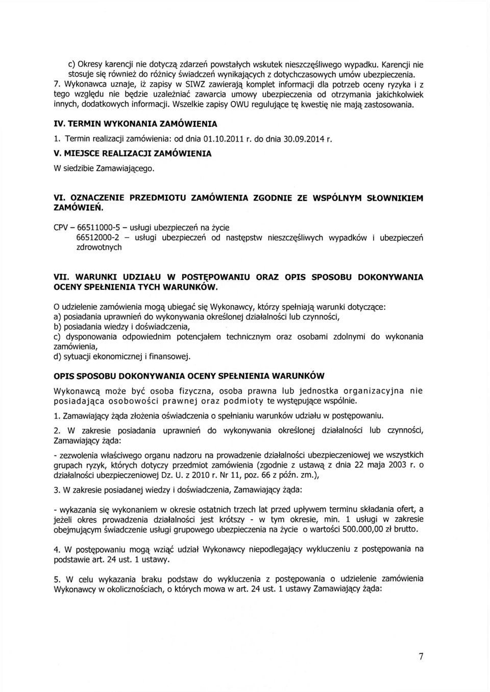 dodatkowych informacji. Wszelkie zapisy OWU regulujące tę kwestię nie mają zastosowania. IV. TERMIN WYKONANIA ZAMÓWIENIA 1. Termin realizacji zamówienia: od dnia 01.10.2011 r. do dnia 30.09.2014 r. V.