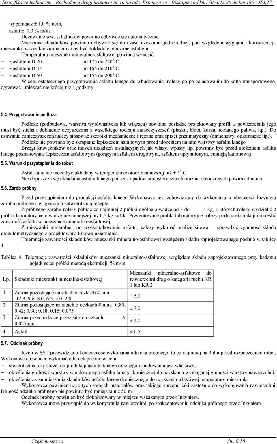 Temperatura mieszanki mineralno-asfaltowej powinna wynosić: z asfaltem D 20 od 175 do 220 o C, z asfaltem D 35 od 165 do 210 o C, z asfaltem D 50 od 155 do 200 o C.