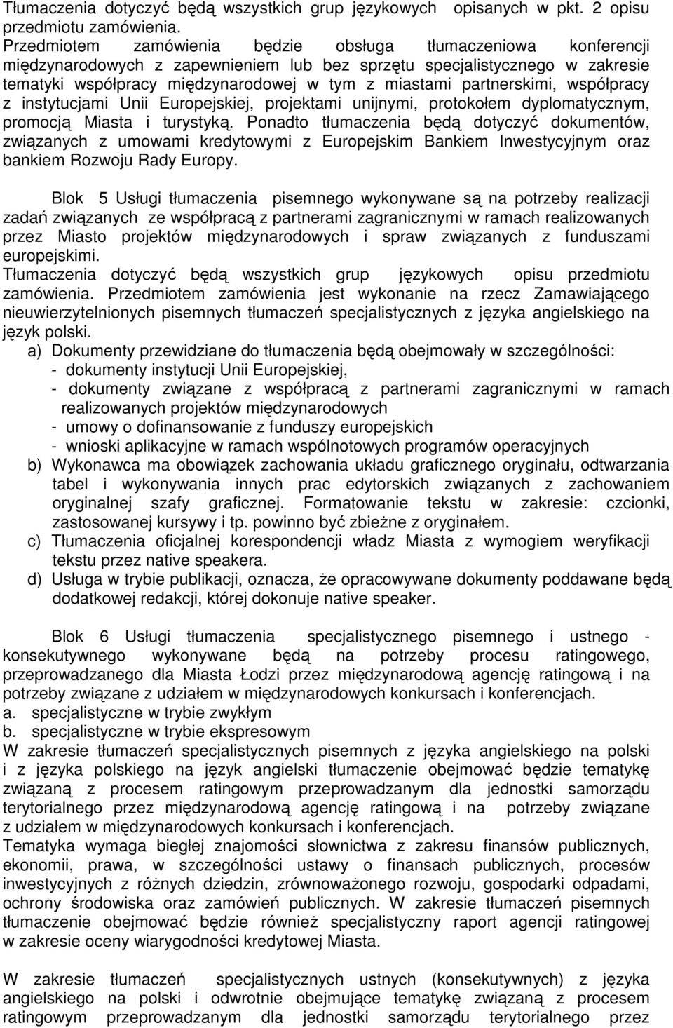 partnerskimi, współpracy z instytucjami Unii Europejskiej, projektami unijnymi, protokołem dyplomatycznym, promocją Miasta i turystyką.
