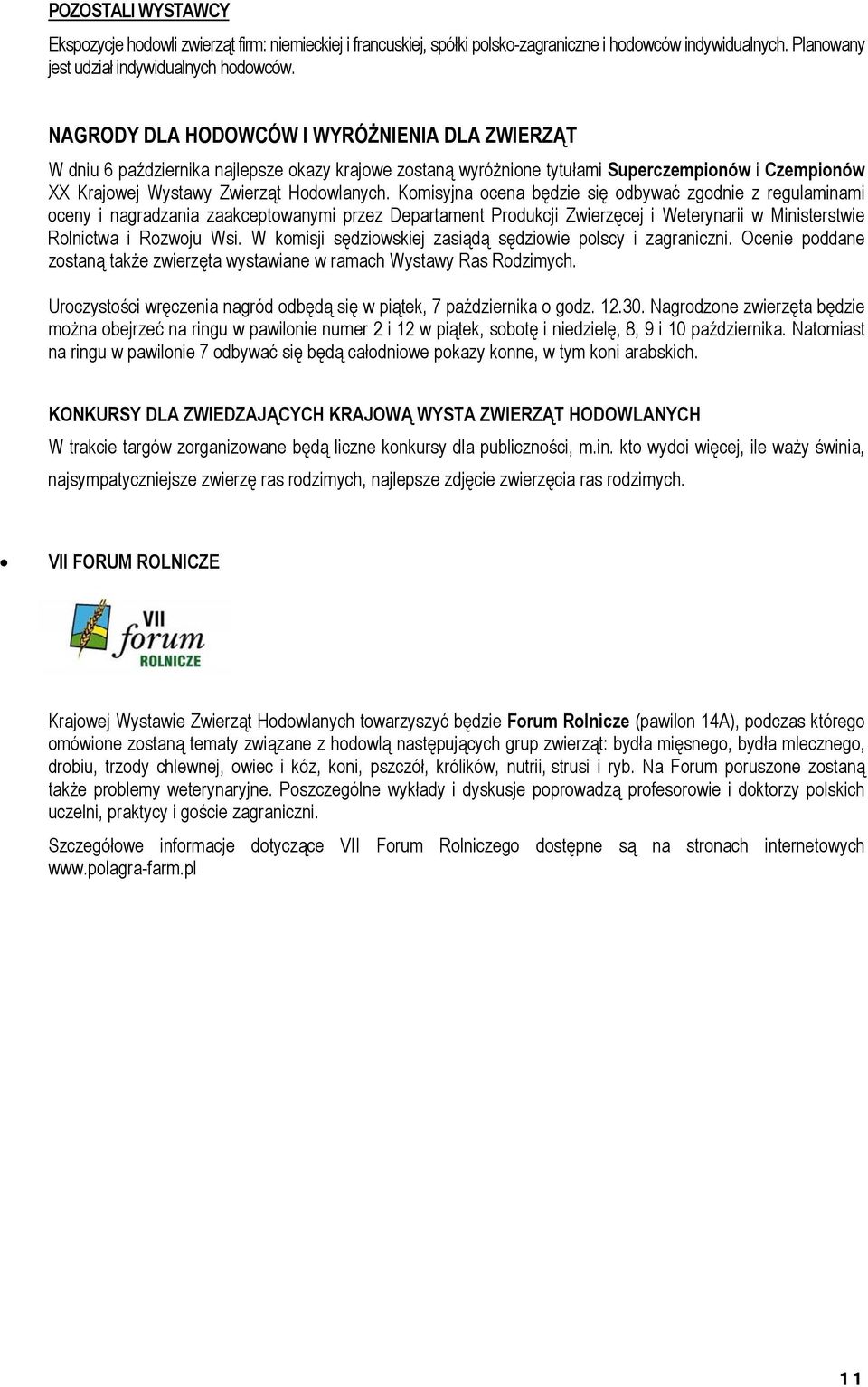 Komisyjna ocena będzie się odbywać zgodnie z regulaminami oceny i nagradzania zaakceptowanymi przez Departament Produkcji Zwierzęcej i Weterynarii w Ministerstwie Rolnictwa i Rozwoju Wsi.