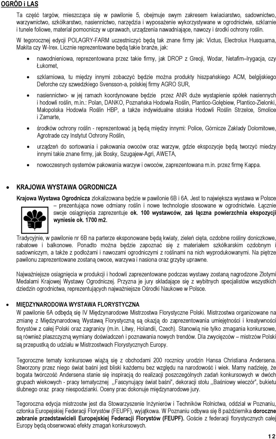 W tegorocznej edycji POLAGRY-FARM uczestniczyć będą tak znane firmy jak: Victus, Electrolux Husquarna, Makita czy W-Irex.