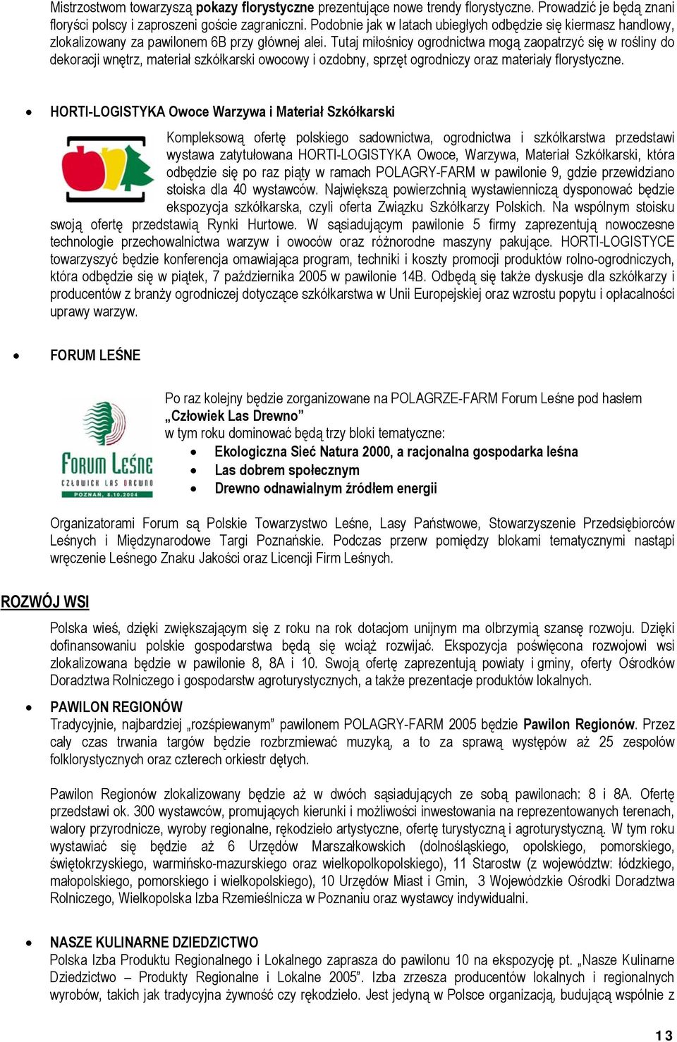 Tutaj miłośnicy ogrodnictwa mogą zaopatrzyć się w rośliny do dekoracji wnętrz, materiał szkółkarski owocowy i ozdobny, sprzęt ogrodniczy oraz materiały florystyczne.