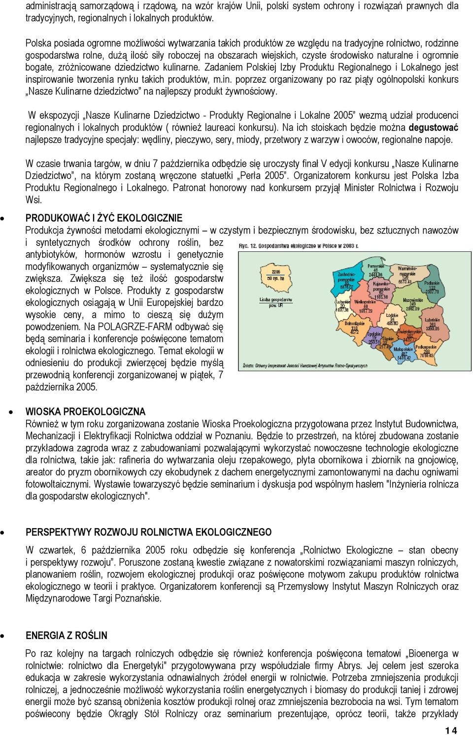 naturalne i ogromnie bogate, zróżnicowane dziedzictwo kulinarne. Zadaniem Polskiej Izby Produktu Regionalnego i Lokalnego jest inspirowanie tworzenia rynku takich produktów, m.in. poprzez organizowany po raz piąty ogólnopolski konkurs Nasze Kulinarne dziedzictwo na najlepszy produkt żywnościowy.
