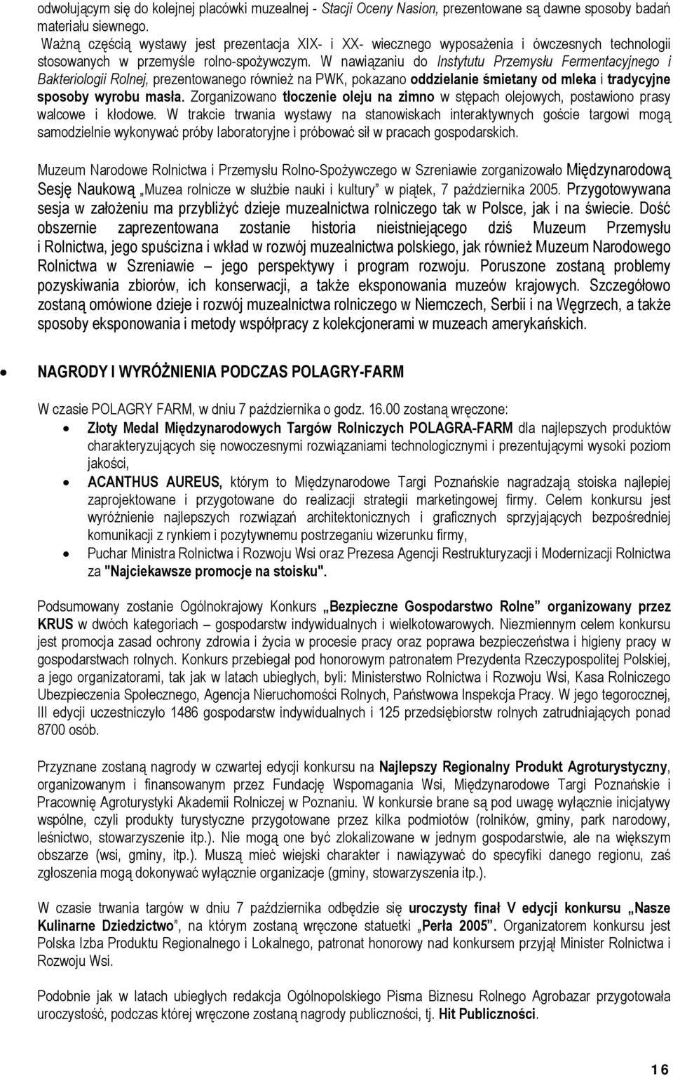 W nawiązaniu do Instytutu Przemysłu Fermentacyjnego i Bakteriologii Rolnej, prezentowanego również na PWK, pokazano oddzielanie śmietany od mleka i tradycyjne sposoby wyrobu masła.