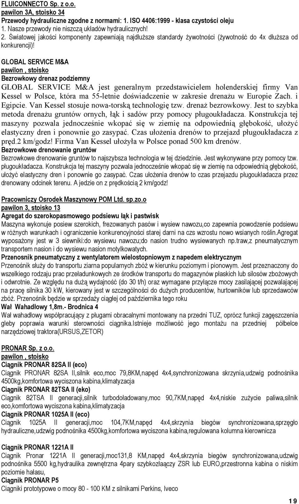 GLOBAL SERVICE M&A pawilon, stoisko Bezrowkowy drenaz podziemny GLOBAL SERVICE M&A jest generalnym przedstawicielem holenderskiej firmy Van Kessel w Polsce, która ma 55-letnie doświadczenie w