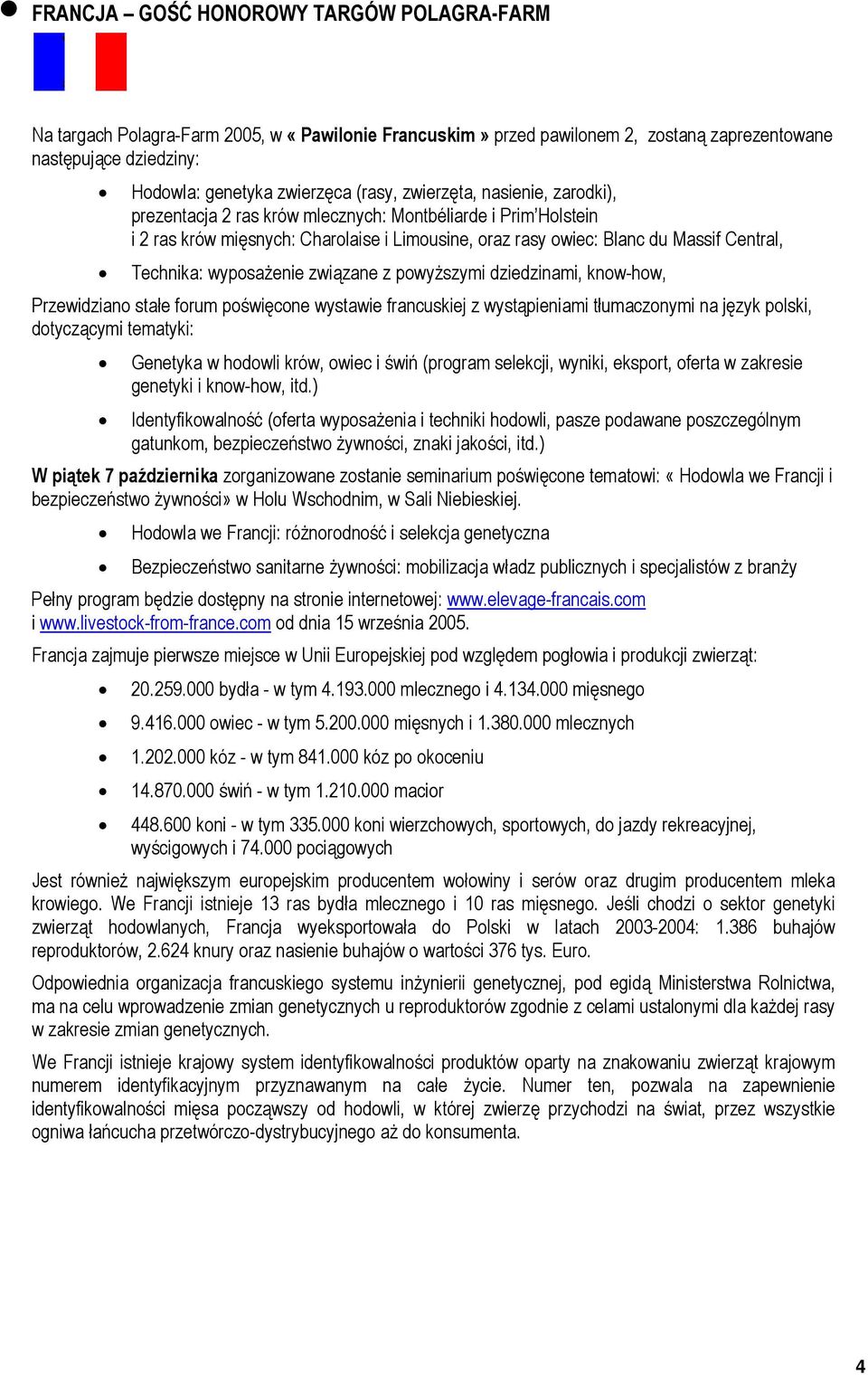 wyposażenie związane z powyższymi dziedzinami, know-how, Przewidziano stałe forum poświęcone wystawie francuskiej z wystąpieniami tłumaczonymi na język polski, dotyczącymi tematyki: Genetyka w