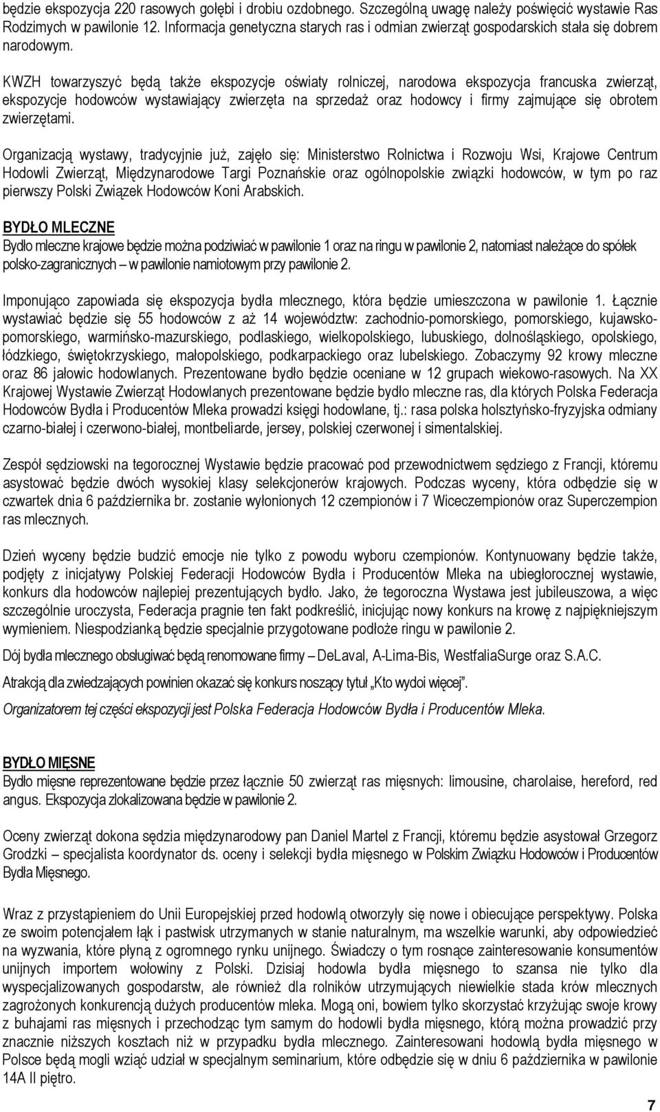 KWZH towarzyszyć będą także ekspozycje oświaty rolniczej, narodowa ekspozycja francuska zwierząt, ekspozycje hodowców wystawiający zwierzęta na sprzedaż oraz hodowcy i firmy zajmujące się obrotem