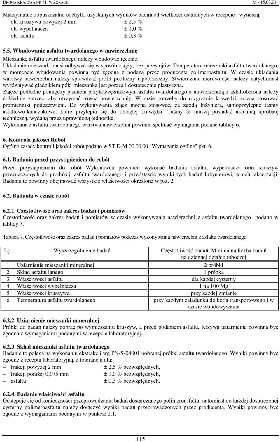 Układanie mieszanki musi odbywać się w sposób ciągły, bez przestojów. Temperatura mieszanki asfaltu twardolanego, w momencie wbudowania powinna być zgodna z podaną przez producenta polimeroasfaltu.